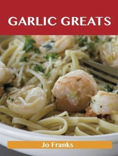 Garlic Greats: Delicious Garlic Recipes, The Top 100 Garlic Recipes (eBook, ePUB)