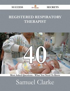 Registered respiratory therapist 40 Success Secrets - 40 Most Asked Questions On Registered respiratory therapist - What You Need To Know (eBook, ePUB)