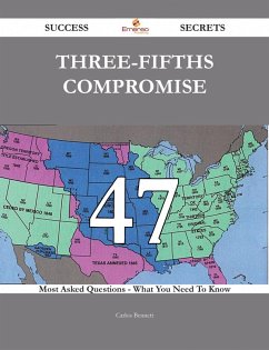 Three-Fifths Compromise 47 Success Secrets - 47 Most Asked Questions On Three-Fifths Compromise - What You Need To Know (eBook, ePUB)