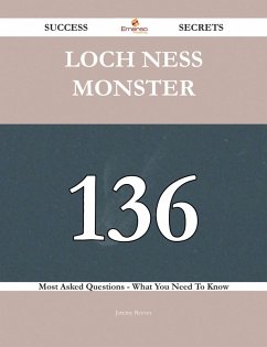 Loch Ness Monster 136 Success Secrets - 136 Most Asked Questions On Loch Ness Monster - What You Need To Know (eBook, ePUB)