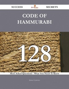 Cover Code of Hammurabi 128 Success Secrets - 128 Most Asked Questions On Code of Hammurabi - What You Need To Know (eBook, ePUB)