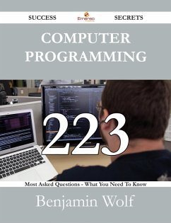 Computer Programming 223 Success Secrets - 223 Most Asked Questions On Computer Programming - What You Need To Know (eBook, ePUB)