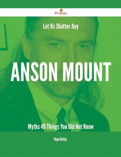 Let Us Shatter Any Anson Mount Myths - 49 Things You Did Not Know (eBook, ePUB)