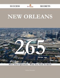 New Orleans 265 Success Secrets - 265 Most Asked Questions On New Orleans - What You Need To Know (eBook, ePUB) - Schneider, Arthur