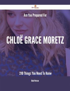 Are You Prepared For Chloë Grace Moretz - 210 Things You Need To Know (eBook, ePUB)