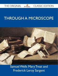 Through a Microscope - The Original Classic Edition (eBook, ePUB)