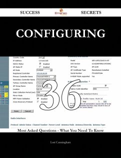Configuring 36 Success Secrets - 36 Most Asked Questions On Configuring - What You Need To Know (eBook, ePUB)