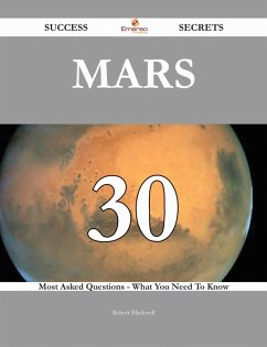 Mars 30 Success Secrets - 30 Most Asked Questions On Mars - What You Need To Know (eBook, ePUB) Mars 30 Success Secrets - 30 Most Asked Questions On Mars - What You Need To Know (eBook, ePUB)
