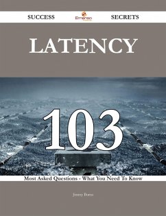 latency 103 Success Secrets - 103 Most Asked Questions On latency - What You Need To Know (eBook, ePUB) - Burns, Jimmy