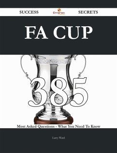 FA Cup 385 Success Secrets - 385 Most Asked Questions On FA Cup - What You Need To Know (eBook, ePUB)