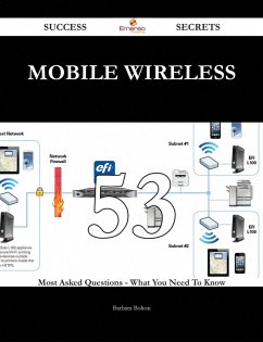 Mobile Wireless 53 Success Secrets - 53 Most Asked Questions On Mobile Wireless - What You Need To Know (eBook, ePUB)