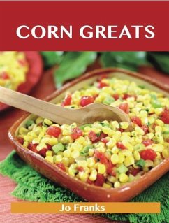 Corn Greats: Delicious Corn Recipes, The Top 95 Corn Recipes (eBook, ePUB)