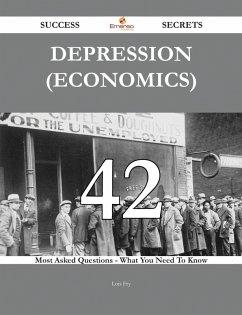 Depression (economics) 42 Success Secrets - 42 Most Asked Questions On Depression (economics) - What You Need To Know (eBook, ePUB)