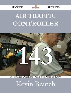 Air Traffic Controller 143 Success Secrets - 143 Most Asked Questions On Air Traffic Controller - What You Need To Know (eBook, ePUB)