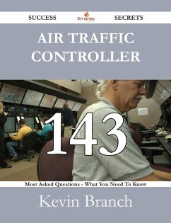 Cover Air Traffic Controller 143 Success Secrets - 143 Most Asked Questions On Air Traffic Controller - What You Need To Know (eBook, ePUB)