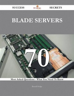 Blade Servers 70 Success Secrets - 70 Most Asked Questions On Blade Servers - What You Need To Know (eBook, ePUB)