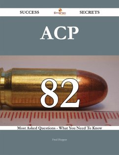 ACP 82 Success Secrets - 82 Most Asked Questions On ACP - What You Need To Know (eBook, ePUB)