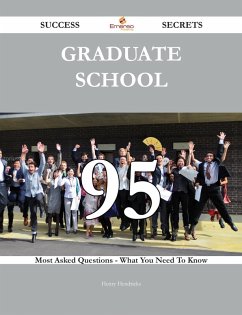 Graduate School 95 Success Secrets - 95 Most Asked Questions On Graduate School - What You Need To Know (eBook, ePUB)