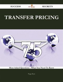 Transfer Pricing 75 Success Secrets - 75 Most Asked Questions On Transfer Pricing - What You Need To Know (eBook, ePUB) Transfer Pricing 75 Success Secrets - 75 Most Asked Questions On Transfer Pricing - What You Need To Know (eBook, ePUB)