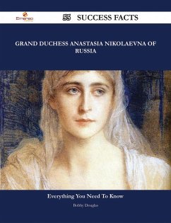 Grand Duchess Anastasia Nikolaevna of Russia 55 Success Facts - Everything you need to know about Grand Duchess Anastasia Nikolaevna of Russia (eBook, ePUB) - Douglas, Bobby