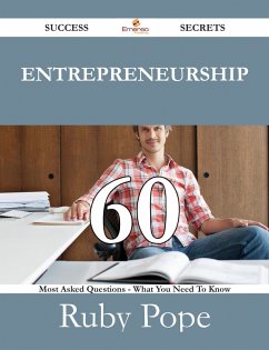 Entrepreneurship 60 Success Secrets - 60 Most Asked Questions On Entrepreneurship - What You Need To Know (eBook, ePUB) Entrepreneurship 60 Success Secrets - 60 Most Asked Questions On Entrepreneurship - What You Need To Know (eBook, ePUB)