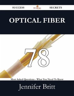 Cover Optical Fiber 78 Success Secrets - 78 Most Asked Questions On Optical Fiber - What You Need To Know (eBook, ePUB)