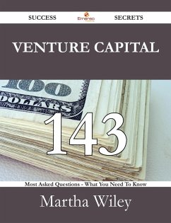 Venture Capital 143 Success Secrets - 143 Most Asked Questions On Venture Capital - What You Need To Know (eBook, ePUB)