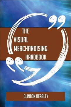 The Visual merchandising Handbook - Everything You Need To Know About Visual merchandising (eBook, ePUB) The Visual merchandising Handbook - Everything You Need To Know About Visual merchandising (eBook, ePUB)