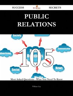 Public Relations 105 Success Secrets - 105 Most Asked Questions On Public Relations - What You Need To Know (eBook, ePUB)