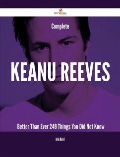 Complete Keanu Reeves- Better Than Ever - 249 Things You Did Not Know (eBook, ePUB)