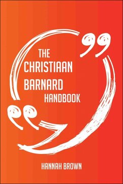 The Christiaan Barnard Handbook - Everything You Need To Know About Christiaan Barnard (eBook, ePUB) The Christiaan Barnard Handbook - Everything You Need To Know About Christiaan Barnard (eBook, ePUB)