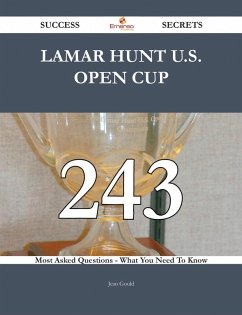 Lamar Hunt U.S. Open Cup 243 Success Secrets - 243 Most Asked Questions On Lamar Hunt U.S. Open Cup - What You Need To Know (eBook, ePUB)