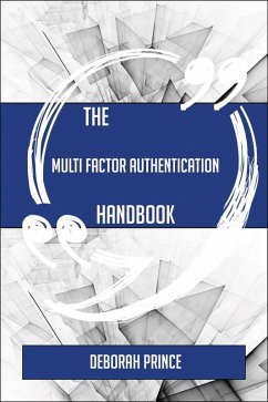 The Multi factor authentication Handbook - Everything You Need To Know About Multi factor authentication (eBook, ePUB) The Multi factor authentication Handbook - Everything You Need To Know About Multi factor authentication (eBook, ePUB)