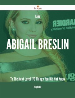 Take Abigail Breslin To The Next Level - 170 Things You Did Not Know (eBook, ePUB)