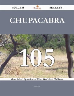 Chupacabra 105 Success Secrets - 105 Most Asked Questions On Chupacabra - What You Need To Know (eBook, ePUB)