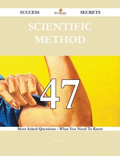 Scientific method 47 Success Secrets - 47 Most Asked Questions On Scientific method - What You Need To Know (eBook, ePUB)