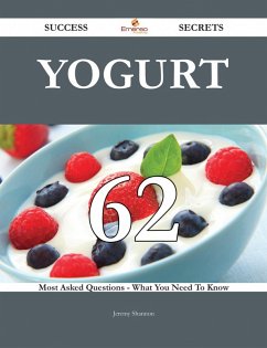 Yogurt 62 Success Secrets - 62 Most Asked Questions On Yogurt - What You Need To Know (eBook, ePUB)