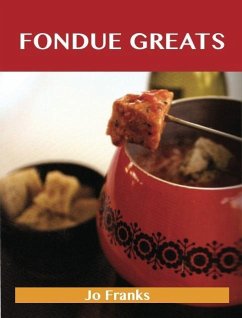 Fondue Greats: Delicious Fondue Recipes, The Top 65 Fondue Recipes (eBook, ePUB)