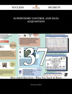 supervisory control and data acquisition 37 Success Secrets - 37 Most Asked Questions On supervisory control and data acquisition - What You Need To Know (eBook, ePUB)