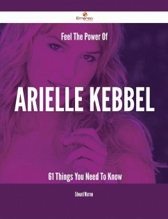 Feel The Power Of Arielle Kebbel - 61 Things You Need To Know (eBook, ePUB) - Warren, Edward