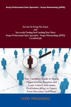 Cover Avaya Professional Sales Specialist - Avaya Networking (APSS) Secrets To Acing The Exam and Successful Finding And Landing Your Next Avaya Professional Sales Specialist - Avaya Networking (APSS) Certified Job (eBook, ePUB)