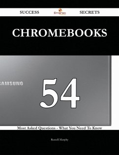 Chromebooks 54 Success Secrets - 54 Most Asked Questions On Chromebooks - What You Need To Know (eBook, ePUB)