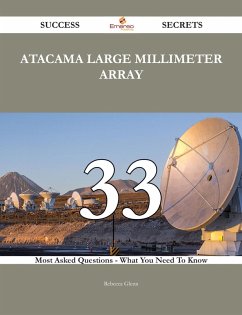 Cover Atacama Large Millimeter Array 33 Success Secrets - 33 Most Asked Questions On Atacama Large Millimeter Array - What You Need To Know (eBook, ePUB)