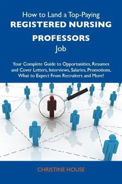 How to Land a Top-Paying Registered nursing professors Job: Your Complete Guide to Opportunities, Resumes and Cover Letters, Interviews, Salaries, Promotions, What to Expect From Recruiters and More (eBook, ePUB)