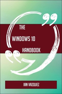 The Windows 10 Handbook - Everything You Need To Know About Windows 10 (eBook, ePUB)