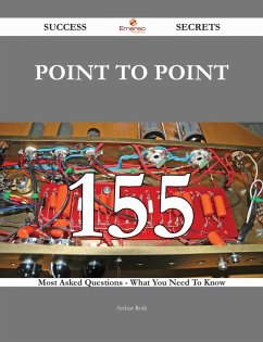point to point 155 Success Secrets - 155 Most Asked Questions On point to point - What You Need To Know (eBook, ePUB) point to point 155 Success Secrets - 155 Most Asked Questions On point to point - What You Need To Know (eBook, ePUB)