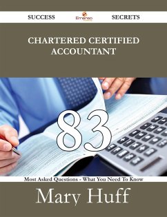 Chartered Certified Accountant 83 Success Secrets - 83 Most Asked Questions On Chartered Certified Accountant - What You Need To Know (eBook, ePUB)