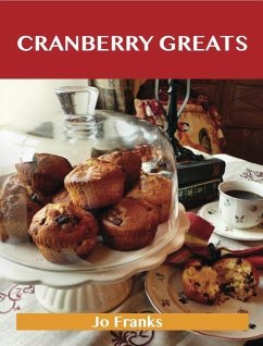 Cranberry Greats: Delicious Cranberry Recipes, The Top 100 Cranberry Recipes (eBook, ePUB) Cranberry Greats: Delicious Cranberry Recipes, The Top 100 Cranberry Recipes (eBook, ePUB)