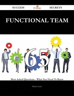 Functional Team 65 Success Secrets - 65 Most Asked Questions On Functional Team - What You Need To Know (eBook, ePUB)