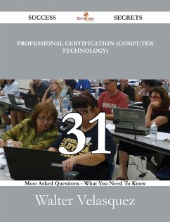 Professional certification (computer technology) 31 Success Secrets - 31 Most Asked Questions On Professional certification (computer technology) - What You Need To Know (eBook, ePUB)